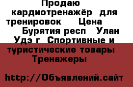 Продаю   кардиотренажёр  для тренировок.. › Цена ­ 4 000 - Бурятия респ., Улан-Удэ г. Спортивные и туристические товары » Тренажеры   